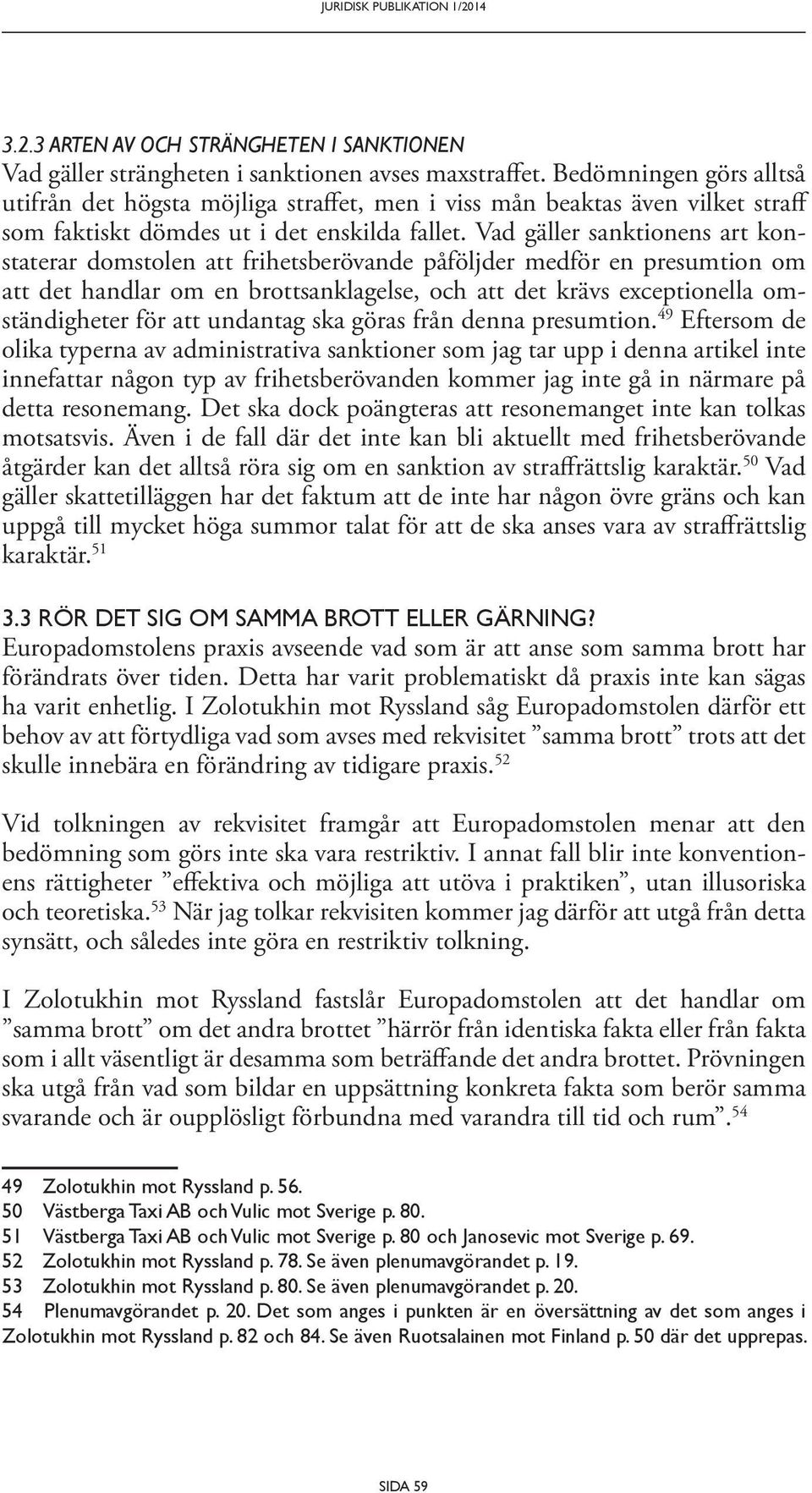 Vad gäller sanktionens art konstaterar domstolen att frihetsberövande påföljder medför en presumtion om att det handlar om en brottsanklagelse, och att det krävs exceptionella omständigheter för att