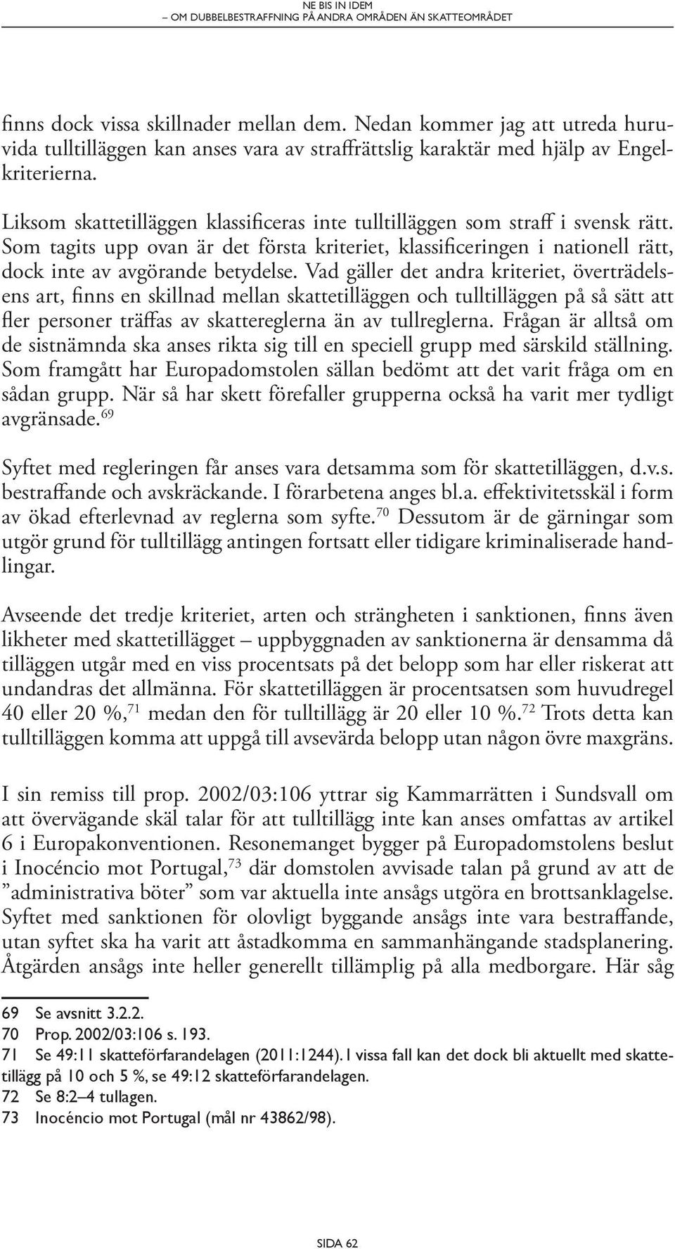 Liksom skattetilläggen klassificeras inte tulltilläggen som straff i svensk rätt. Som tagits upp ovan är det första kriteriet, klassificeringen i nationell rätt, dock inte av avgörande betydelse.