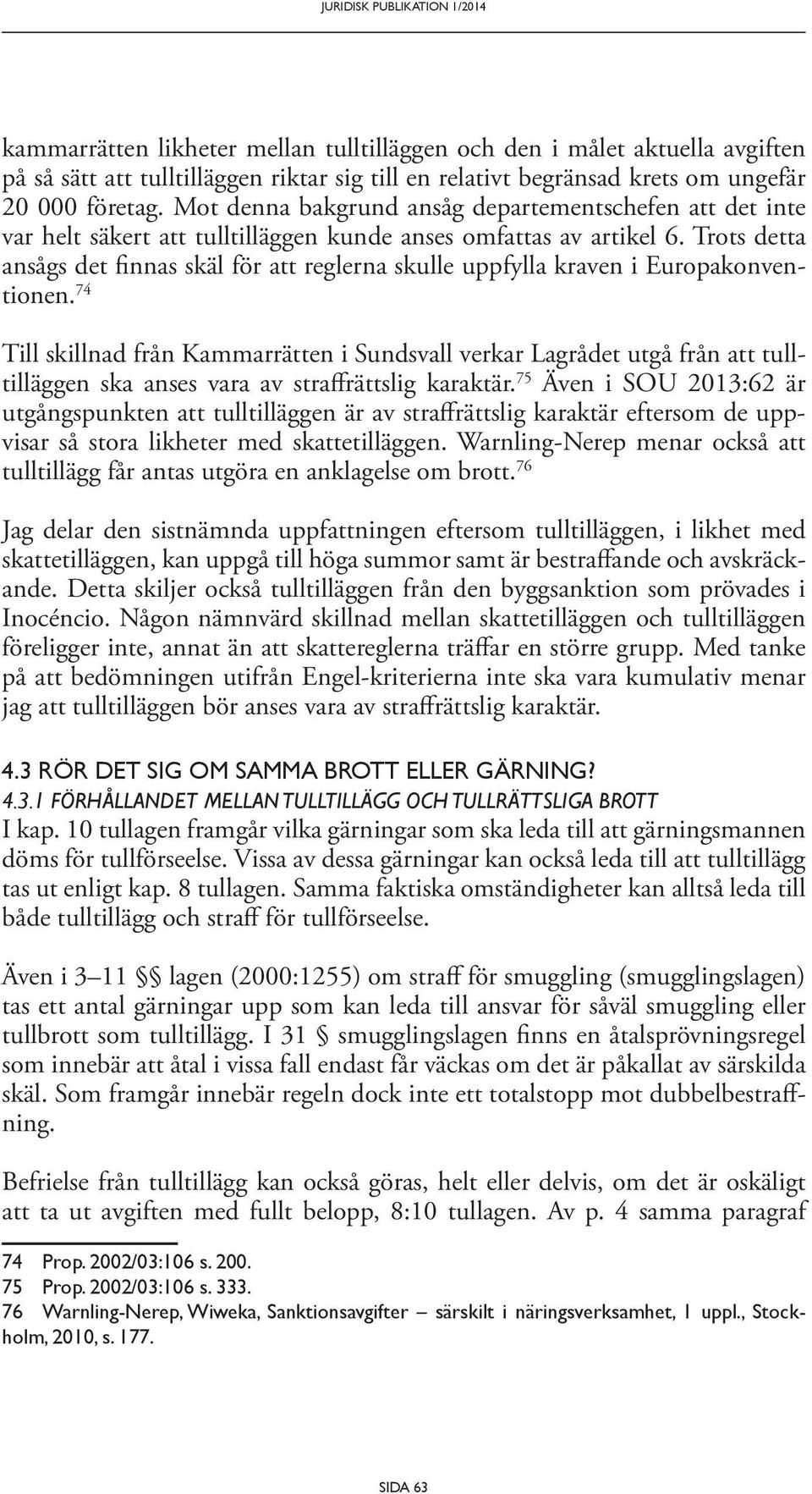 Trots detta ansågs det finnas skäl för att reglerna skulle uppfylla kraven i Europakonventionen.