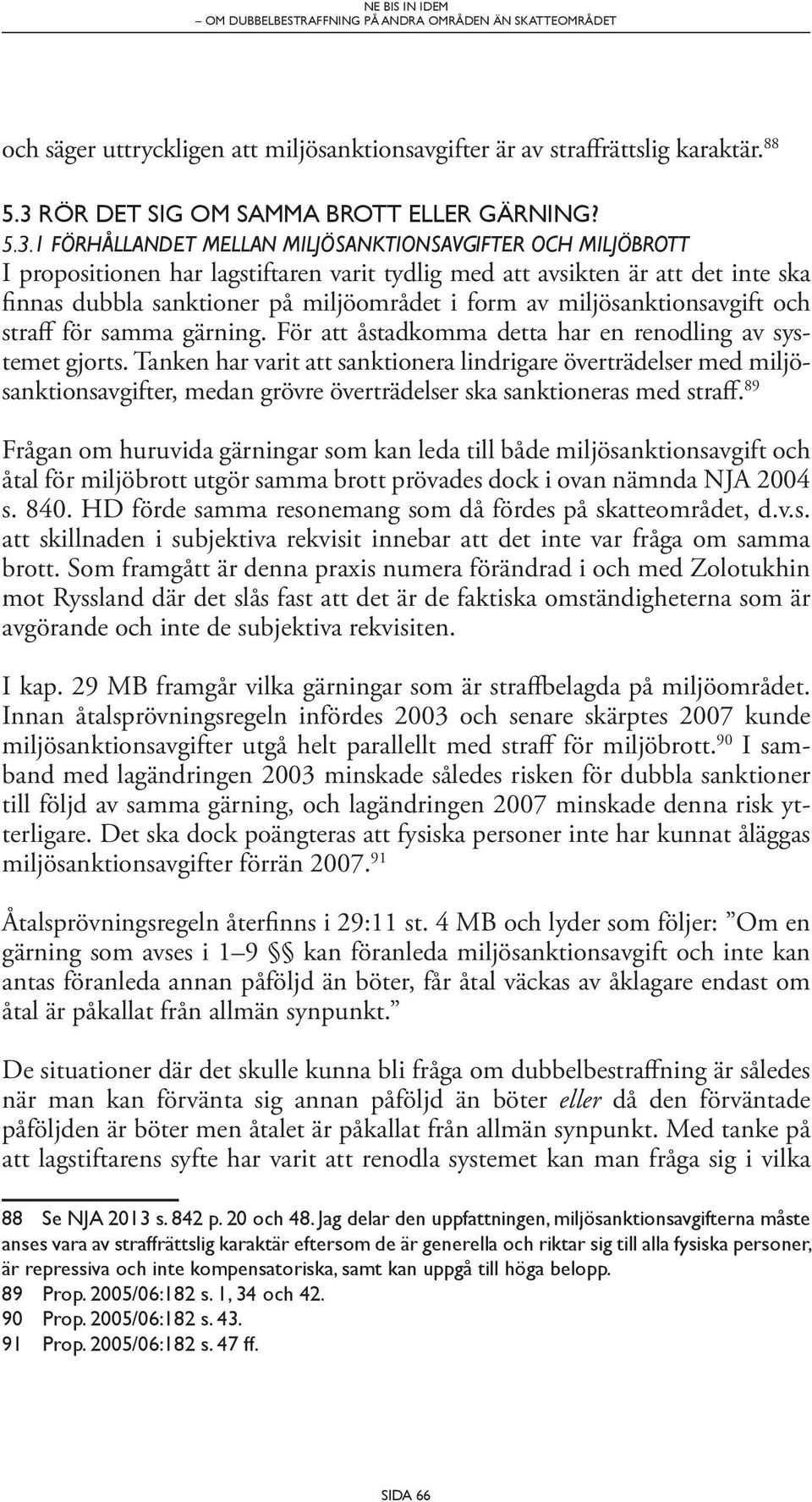 miljösanktionsavgift och straff för samma gärning. För att åstadkomma detta har en renodling av systemet gjorts.