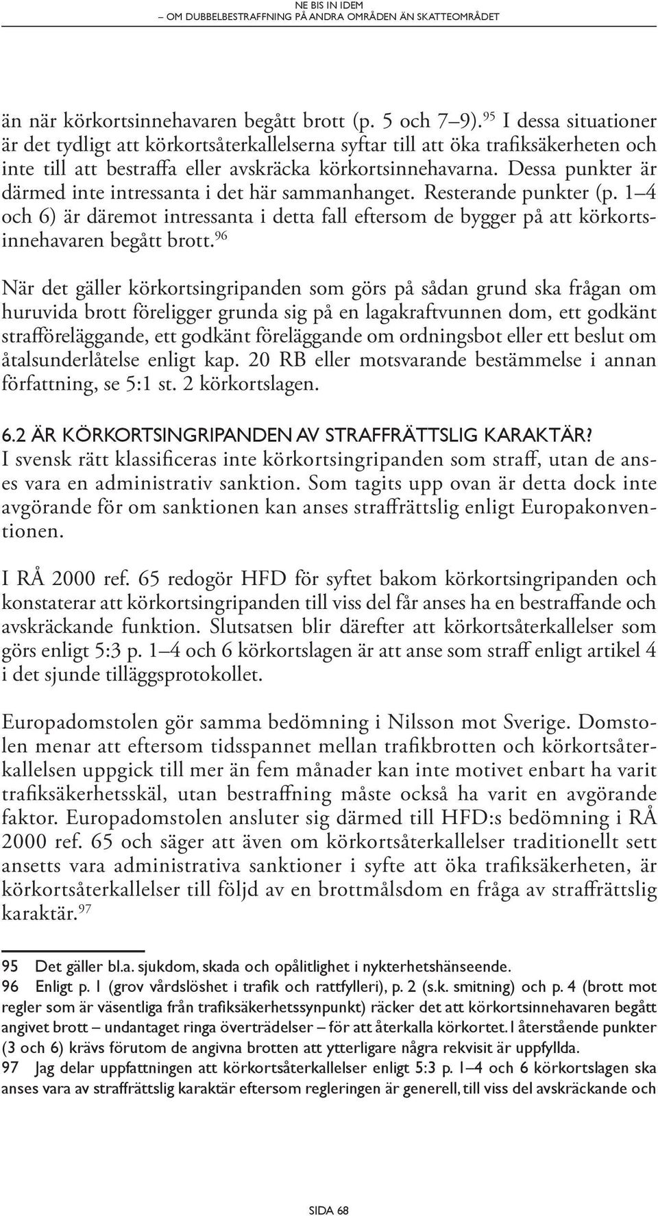 Dessa punkter är därmed inte intressanta i det här sammanhanget. Resterande punkter (p. 1 4 och 6) är däremot intressanta i detta fall eftersom de bygger på att körkortsinnehavaren begått brott.