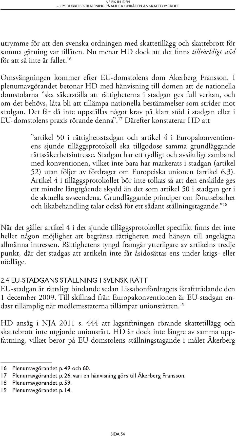 I plenumavgörandet betonar HD med hänvisning till domen att de nationella domstolarna ska säkerställa att rättigheterna i stadgan ges full verkan, och om det behövs, låta bli att tillämpa nationella