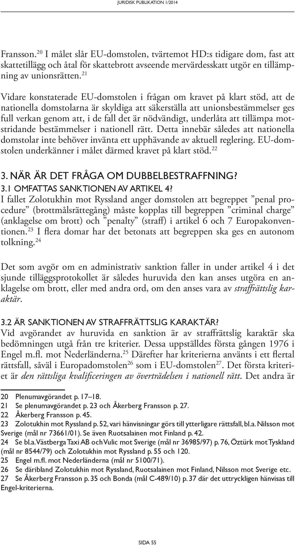 21 Vidare konstaterade EU-domstolen i frågan om kravet på klart stöd, att de nationella domstolarna är skyldiga att säkerställa att unionsbestämmelser ges full verkan genom att, i de fall det är