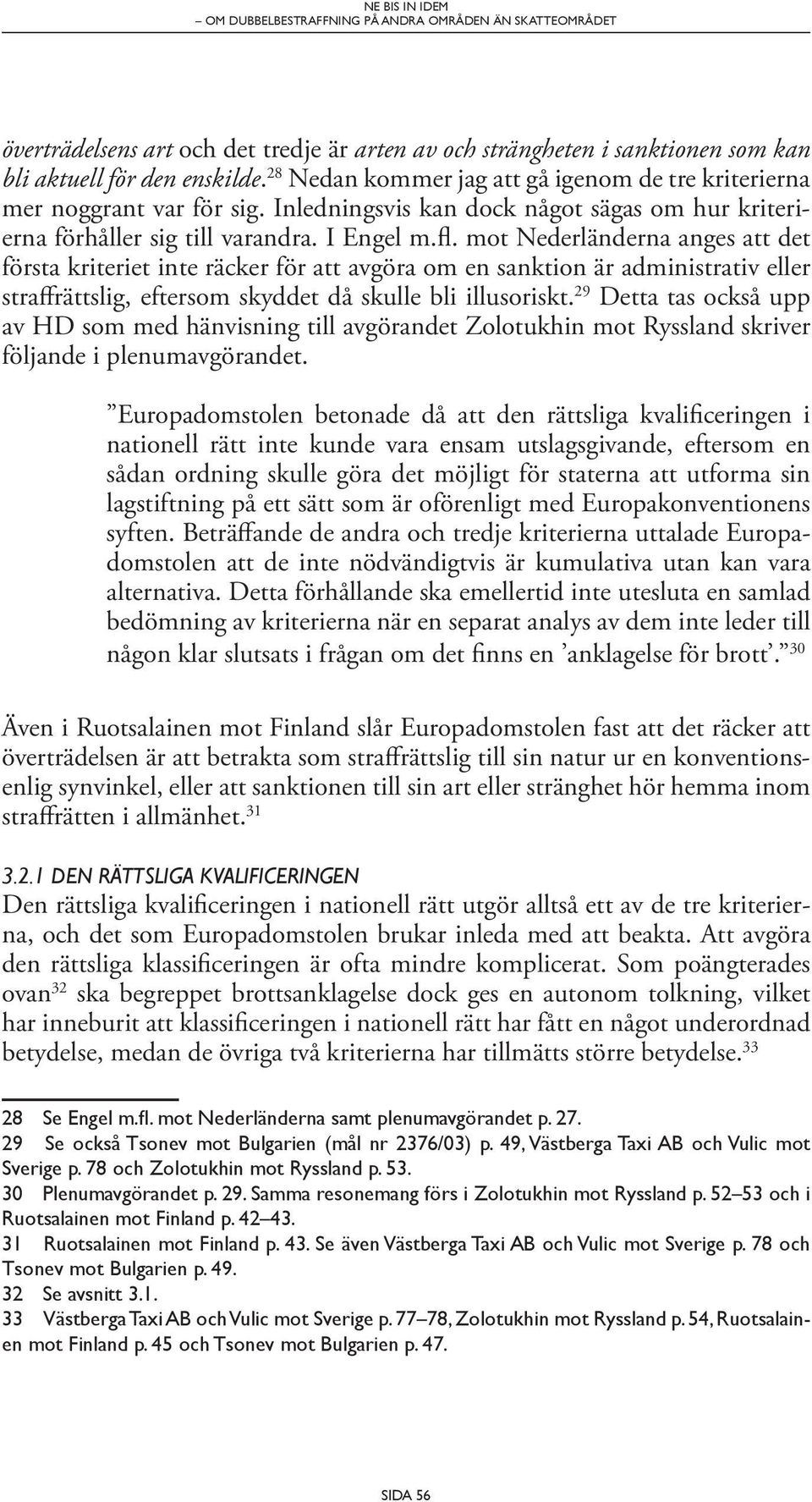 mot Nederländerna anges att det första kriteriet inte räcker för att avgöra om en sanktion är administrativ eller straffrättslig, eftersom skyddet då skulle bli illusoriskt.
