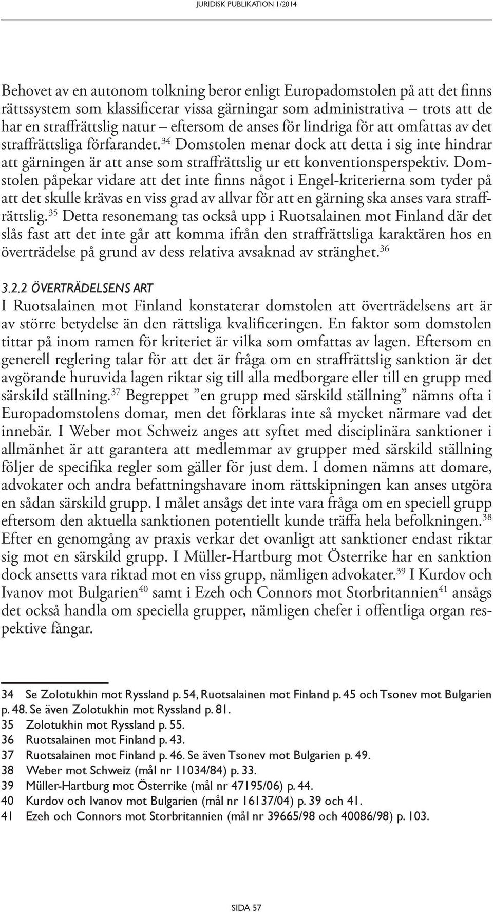 34 Domstolen menar dock att detta i sig inte hindrar att gärningen är att anse som straffrättslig ur ett konventionsperspektiv.