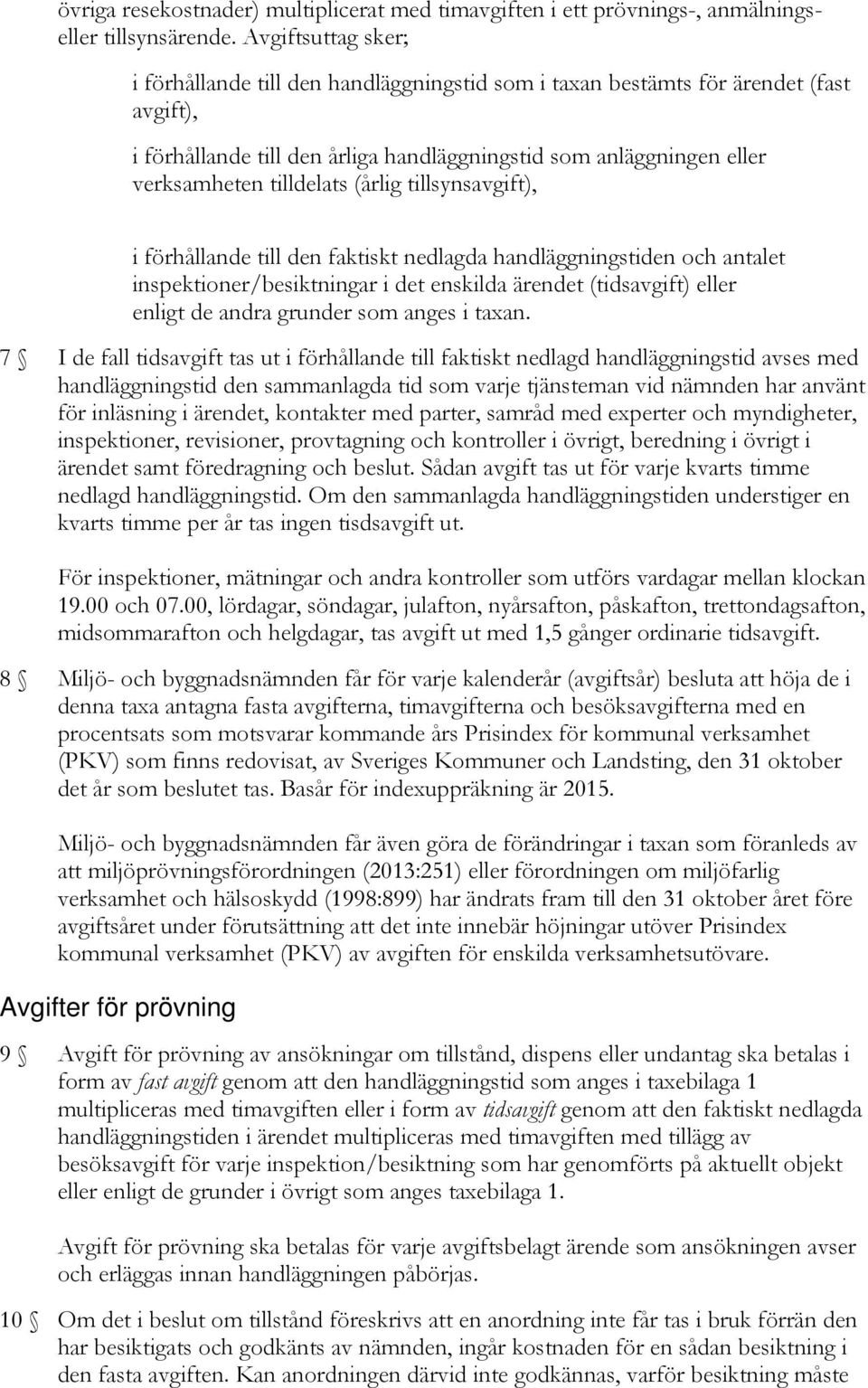 (årlig tillsynsavgift), i förhållande till den faktiskt nedlagda handläggningstiden och antalet inspektioner/besiktningar i det enskilda ärendet (tidsavgift) eller enligt de andra grunder som anges i