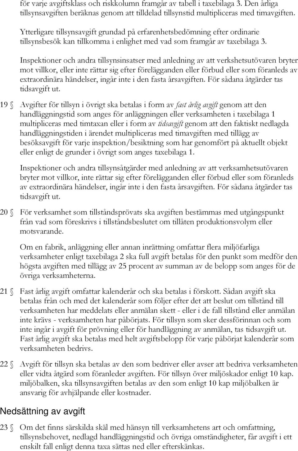 Inspektioner och andra tillsynsinsatser med anledning av att verkshetsutövaren bryter mot villkor, eller inte rättar sig efter förelägganden eller förbud eller som föranleds av extraordinära