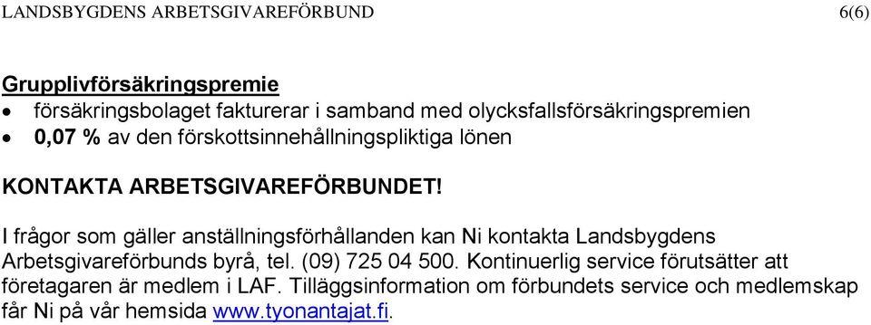 I frågor som gäller anställningsförhållanden kan Ni kontakta Landsbygdens Arbetsgivareförbunds byrå, tel. (09) 725 04 500.