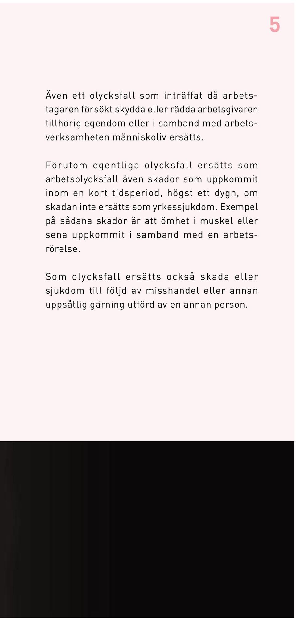 Förutom egentliga olycksfall ersätts som arbetsolycksfall även skador som uppkommit inom en kort tidsperiod, högst ett dygn, om skadan inte