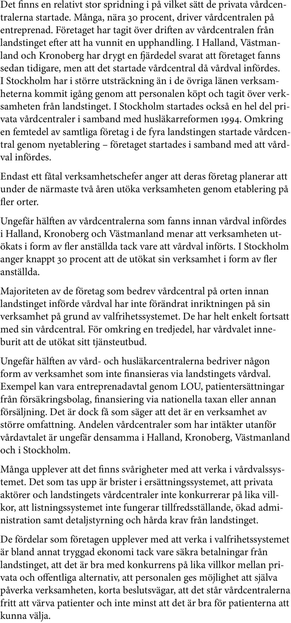 I Halland, Västmanland och Kronoberg har drygt en fjärdedel svarat att företaget fanns sedan tidigare, men att det startade vårdcentral då vårdval infördes.