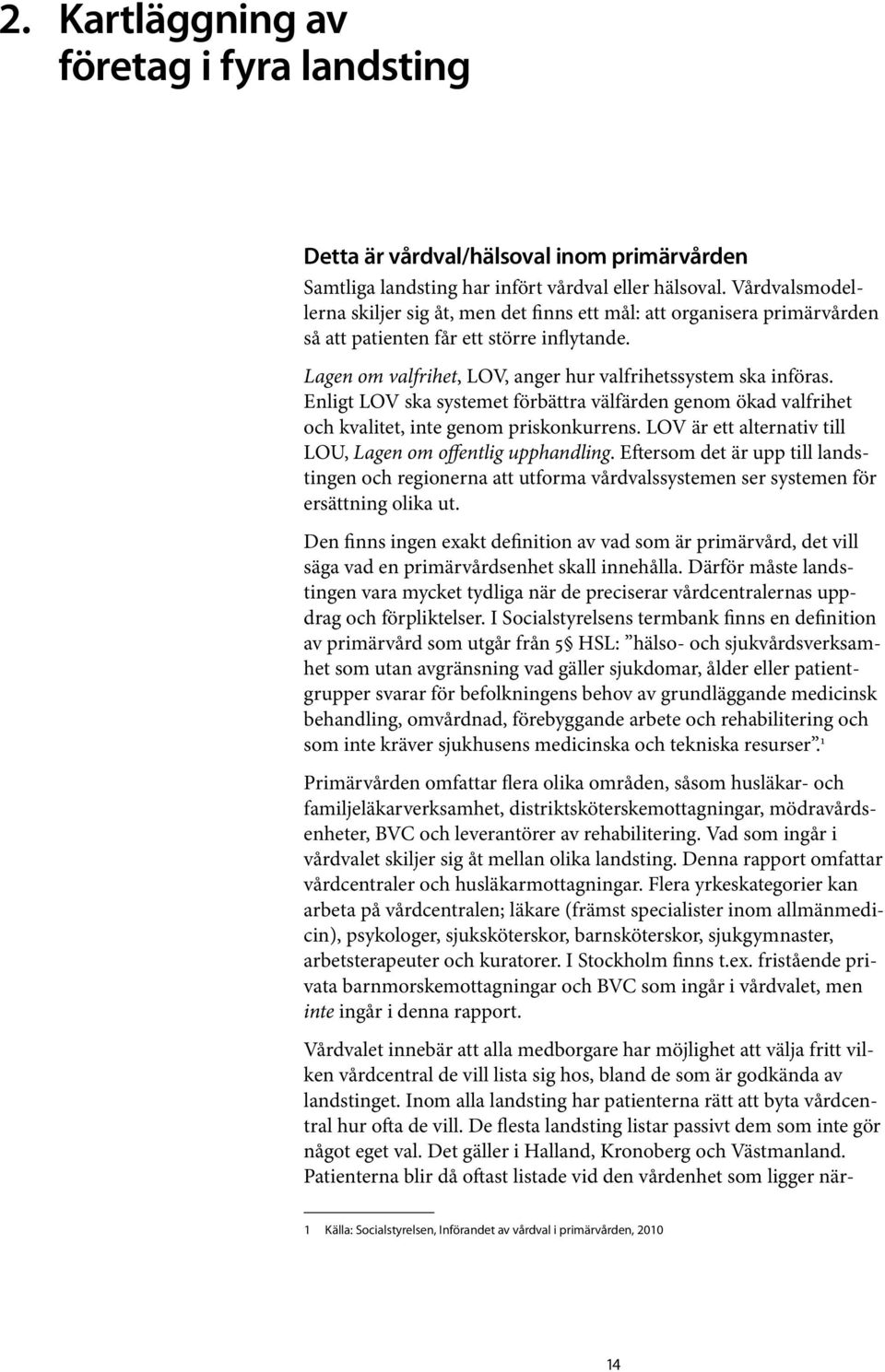 Enligt LOV ska systemet förbättra välfärden genom ökad valfrihet och kvalitet, inte genom priskonkurrens. LOV är ett alternativ till LOU, Lagen om offentlig upphandling.