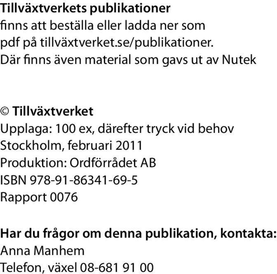 Där finns även material som gavs ut av Nutek Tillväxtverket Upplaga: 100 ex, därefter tryck vid