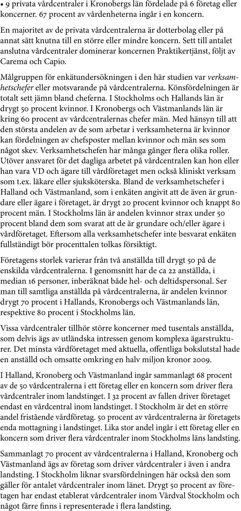 Sett till antalet anslutna vårdcentraler dominerar koncernen Praktikertjänst, följt av Carema och Capio.