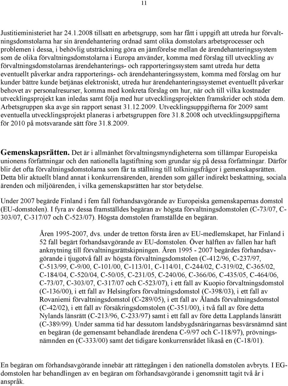 förvaltningsdomstolarnas ärendehanterings- och rapporteringssystem samt utreda hur detta eventuellt påverkar andra rapporterings- och ärendehanteringssystem, komma med förslag om hur kunder bättre