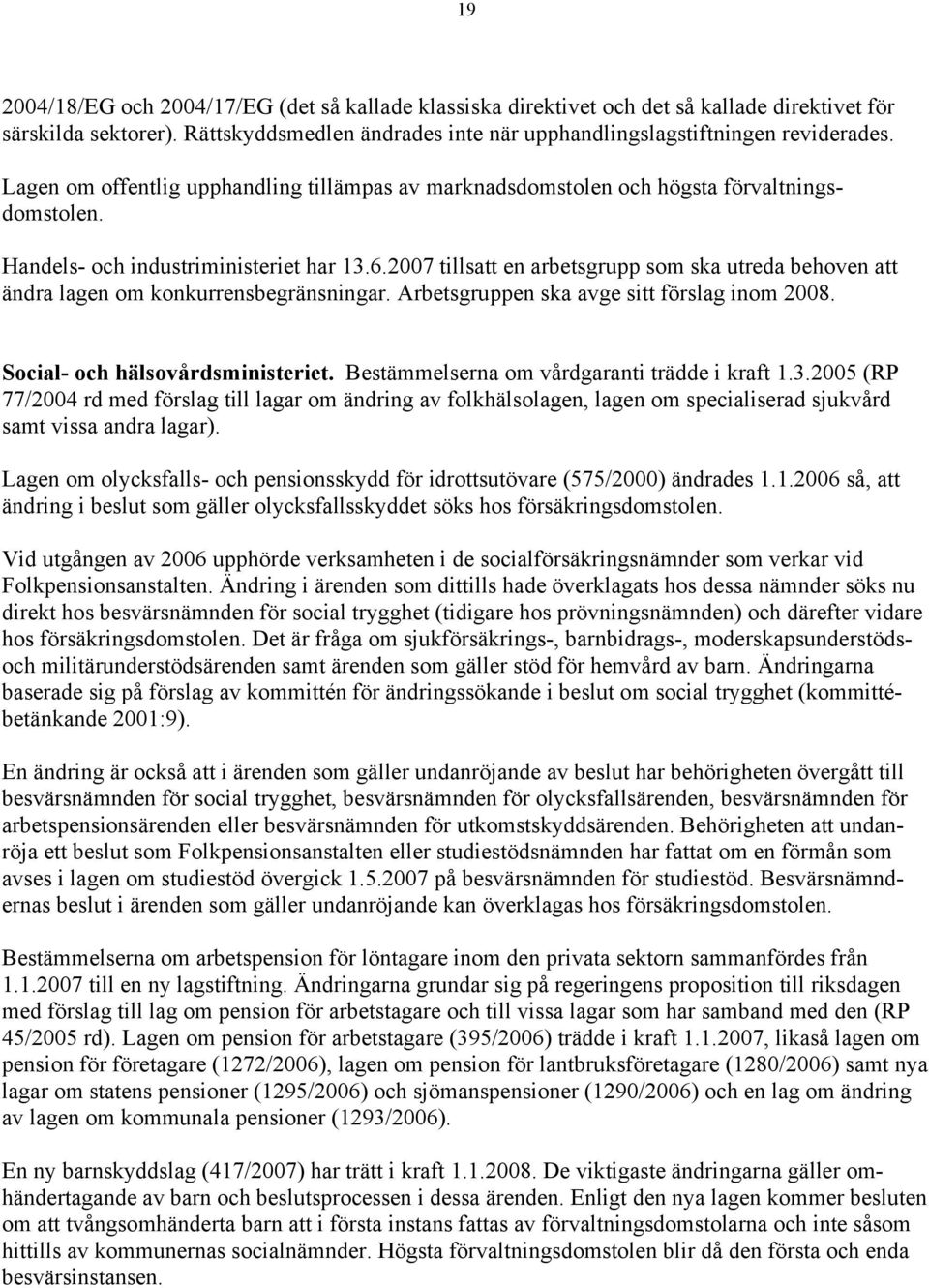 tillsatt en arbetsgrupp som ska utreda behoven att ändra lagen om konkurrensbegränsningar. Arbetsgruppen ska avge sitt förslag inom 2008. Social- och hälsovårdsministeriet.