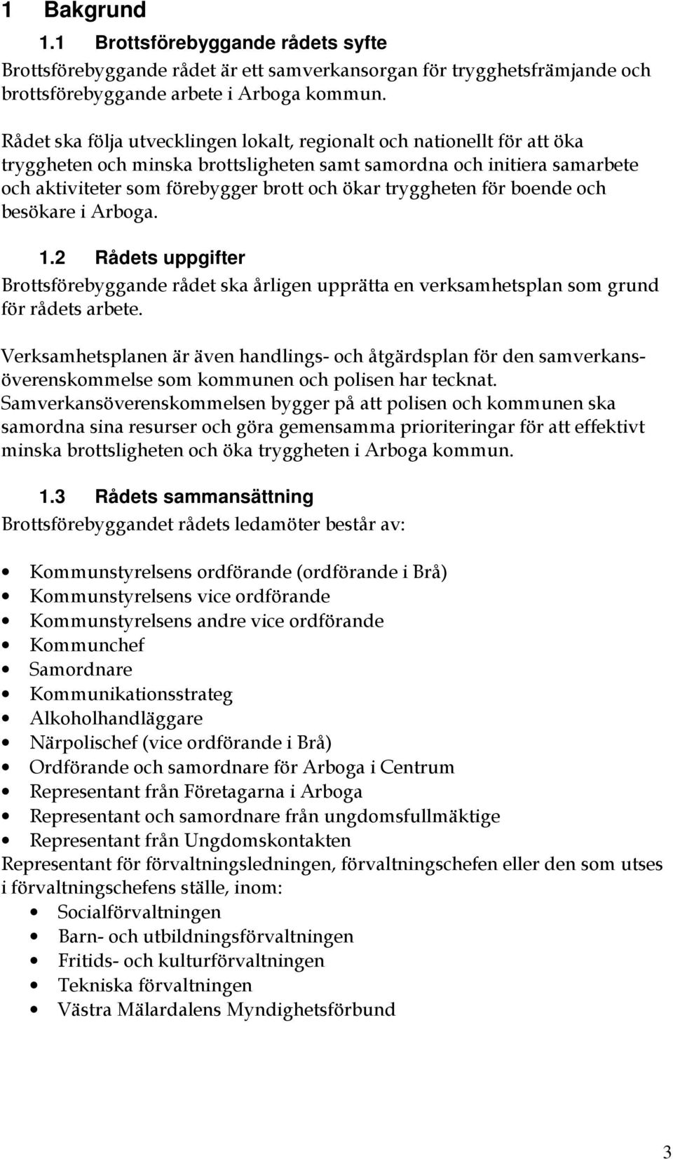 tryggheten för boende och besökare i Arboga. 1.2 Rådets uppgifter Brottsförebyggande rådet ska årligen upprätta en verksamhetsplan som grund för rådets arbete.