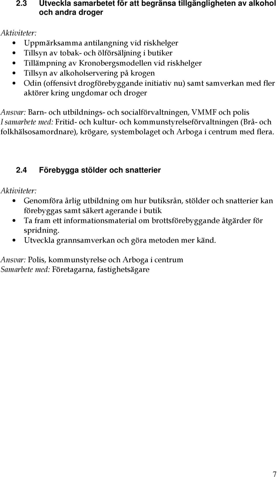 utbildnings- och socialförvaltningen, VMMF och polis I samarbete med: Fritid- och kultur- och kommunstyrelseförvaltningen (Brå- och folkhälsosamordnare), krögare, systembolaget och Arboga i centrum