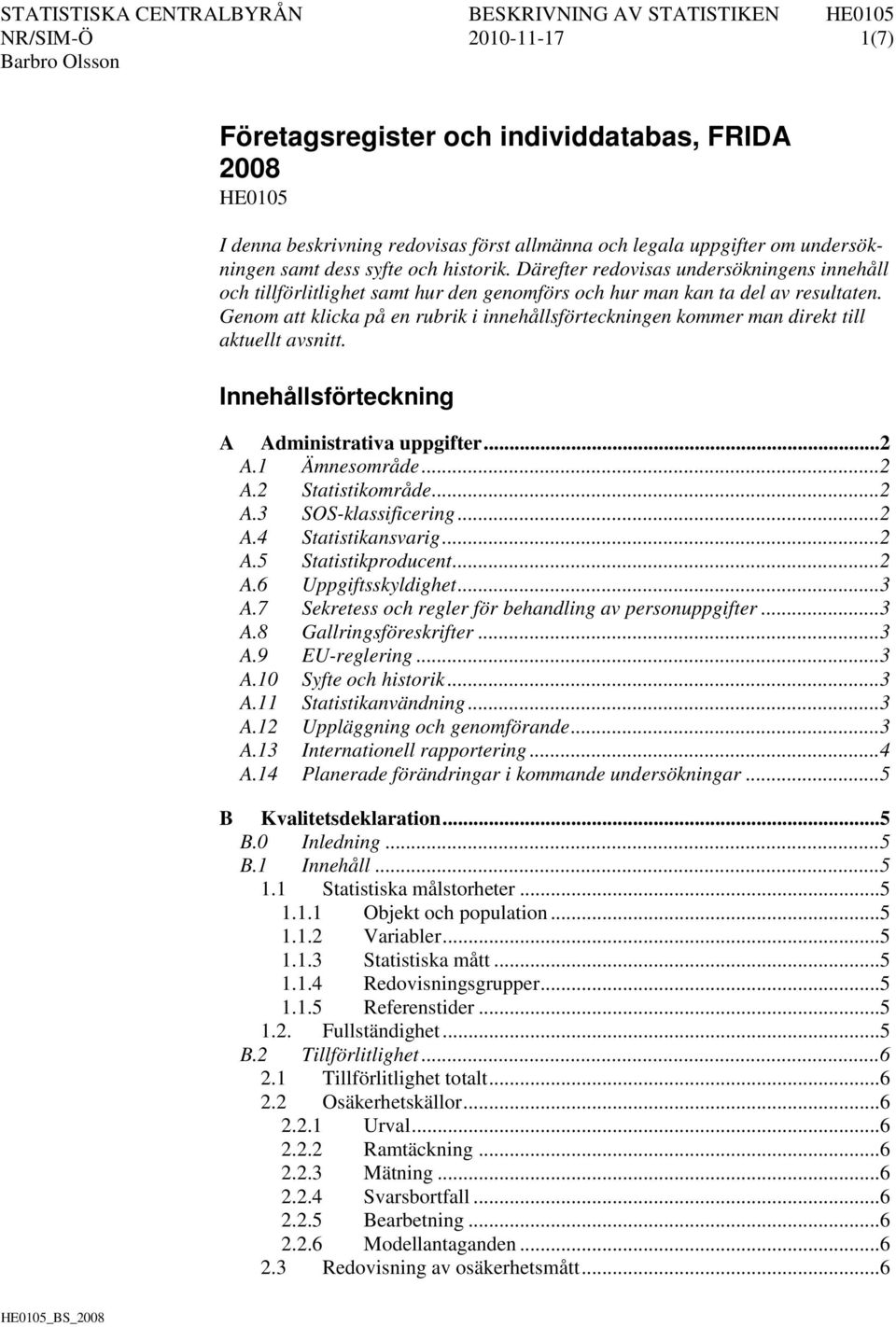 Genom att klicka på en rubrik i innehållsförteckningen kommer man direkt till aktuellt avsnitt. Innehållsförteckning A Administrativa uppgifter... 2 A.1 Ämnesområde... 2 A.2 Statistikområde... 2 A.3 SOS-klassificering.