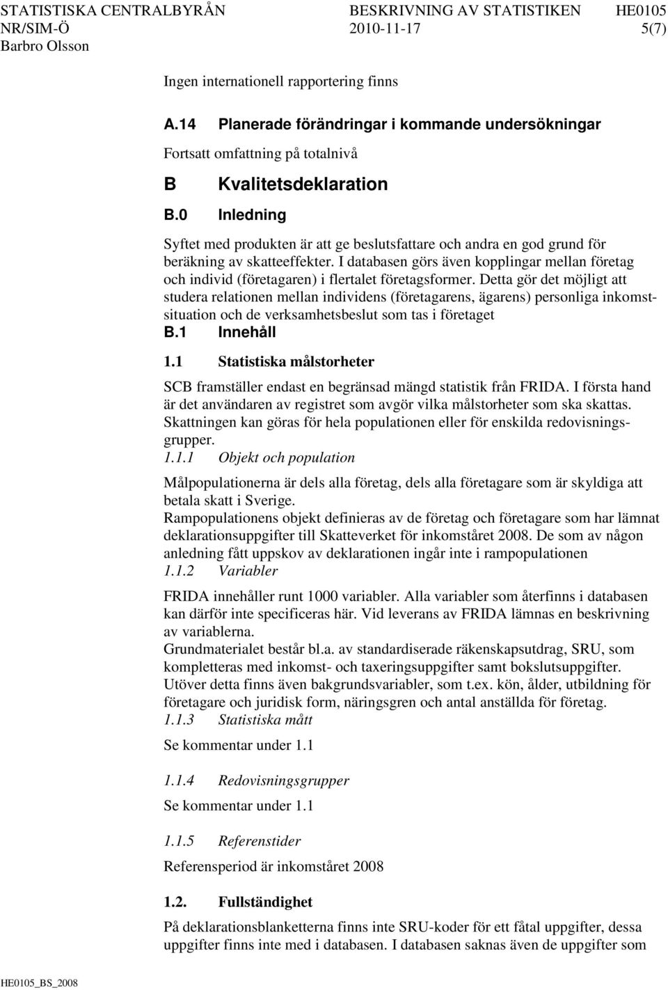 I databasen görs även kopplingar mellan företag och individ (företagaren) i flertalet företagsformer.