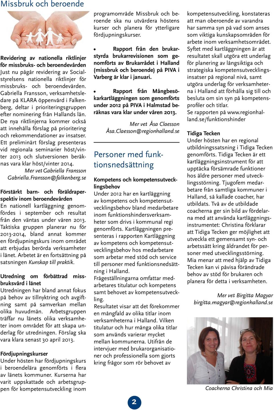 De nya riktlinjerna kommer också att innehålla förslag på prioritering och rekommendationer av insatser.
