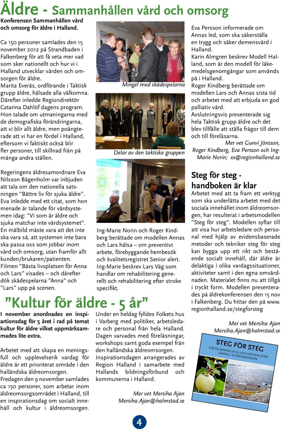 Marita Everås, ordförande i Taktisk grupp äldre, hälsade alla välkomna. Därefter inledde Regiondirektör Catarina Dahlöf dagens program.