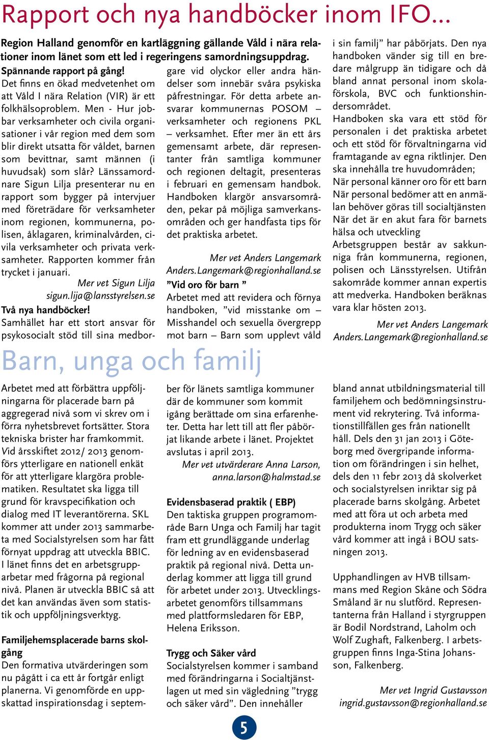 För detta arbete ansvarar kommunernas POSOM folkhälsoproblem. Men - Hur jobbar verksamheter och civila organisationer i vår region med dem som verksamhet.