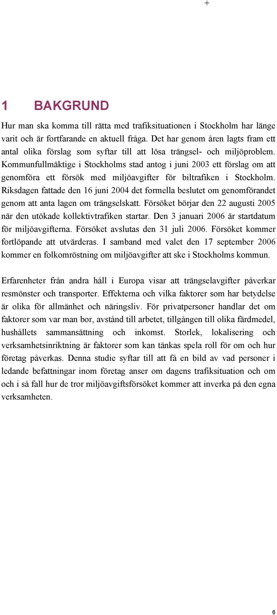 Kommunfullmäktige i Stockholms stad antog i juni 2003 ett förslag om att genomföra ett försök med miljöavgifter för biltrafiken i Stockholm.