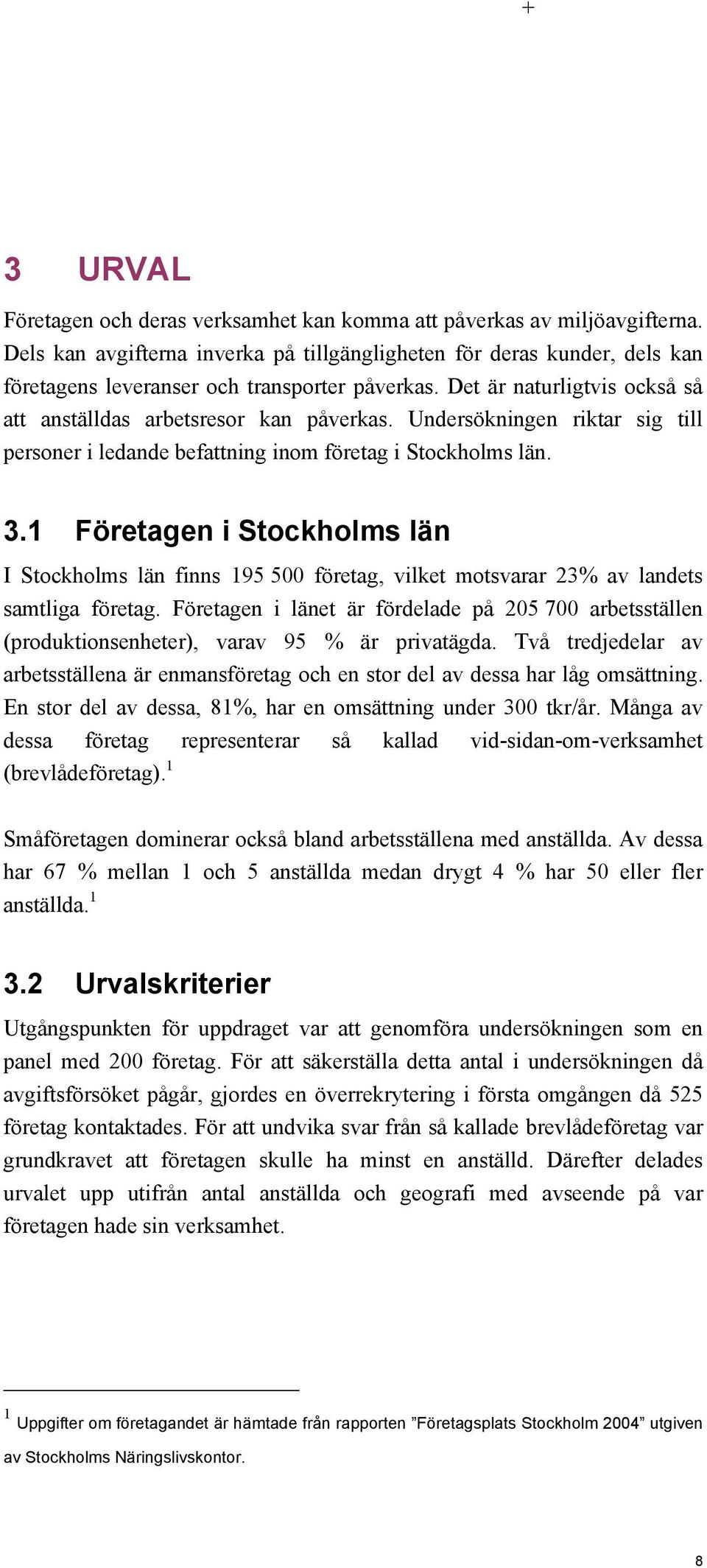 Undersökningen riktar sig till personer i ledande befattning inom företag i Stockholms län. 3.