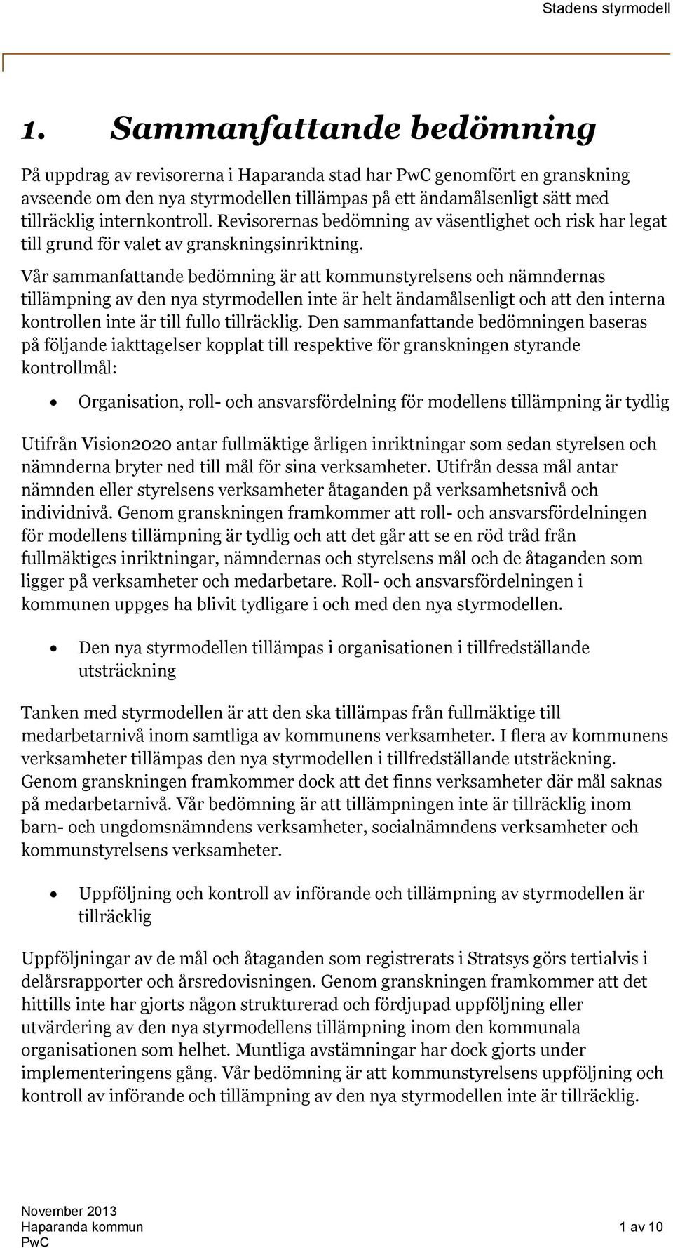 Vår sammanfattande bedömning är att kommunstyrelsens och nämndernas tillämpning av den nya styrmodellen inte är helt ändamålsenligt och att den interna kontrollen inte är till fullo tillräcklig.