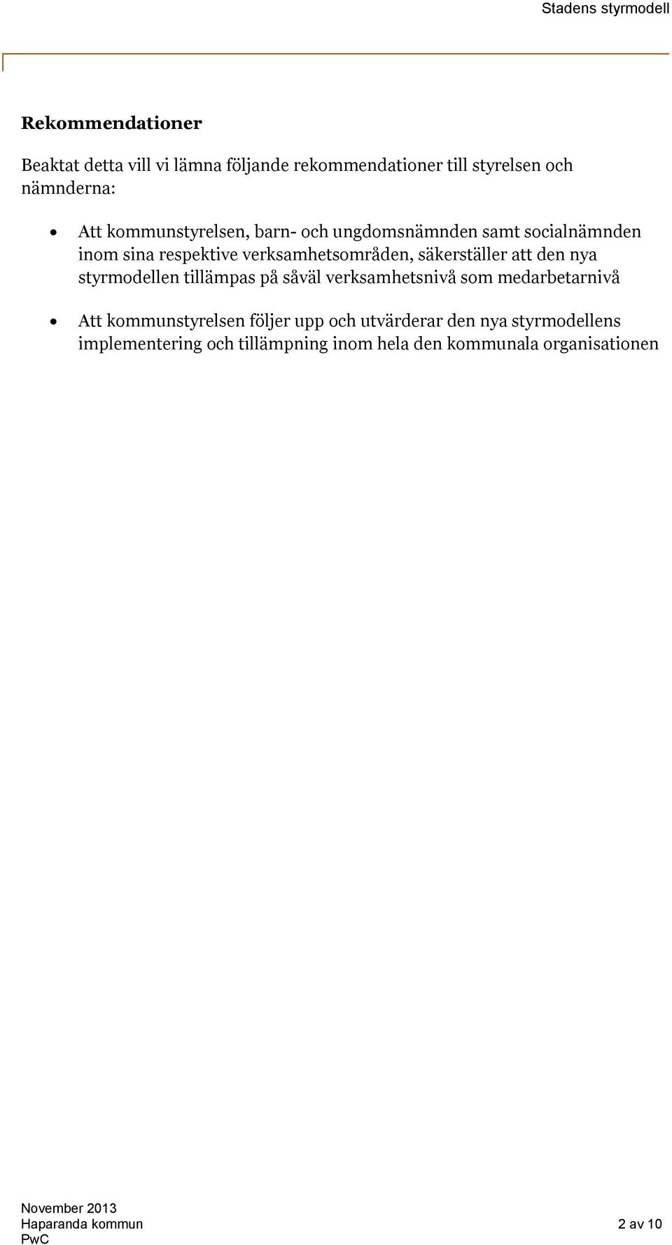 att den nya styrmodellen tillämpas på såväl verksamhetsnivå som medarbetarnivå Att kommunstyrelsen följer upp och