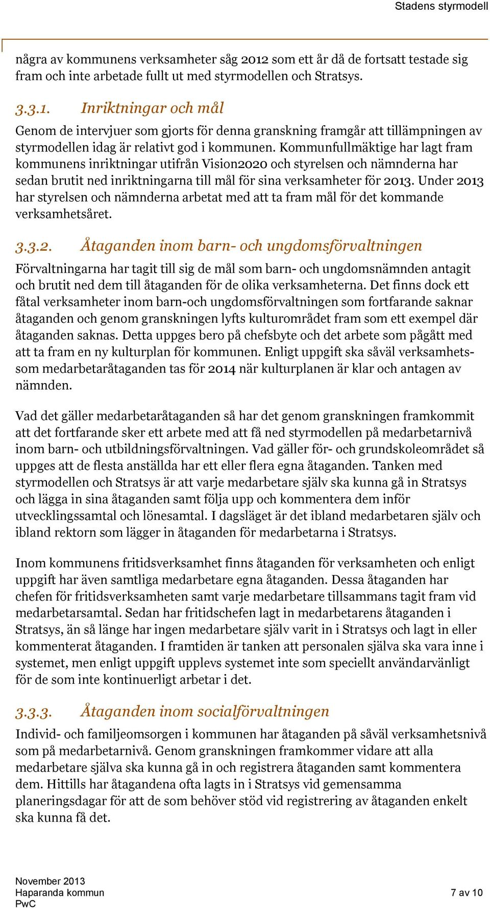 Under 2013 har styrelsen och nämnderna arbetat med att ta fram mål för det kommande verksamhetsåret. 3.3.2. Åtaganden inom barn- och ungdomsförvaltningen Förvaltningarna har tagit till sig de mål som barn- och ungdomsnämnden antagit och brutit ned dem till åtaganden för de olika verksamheterna.