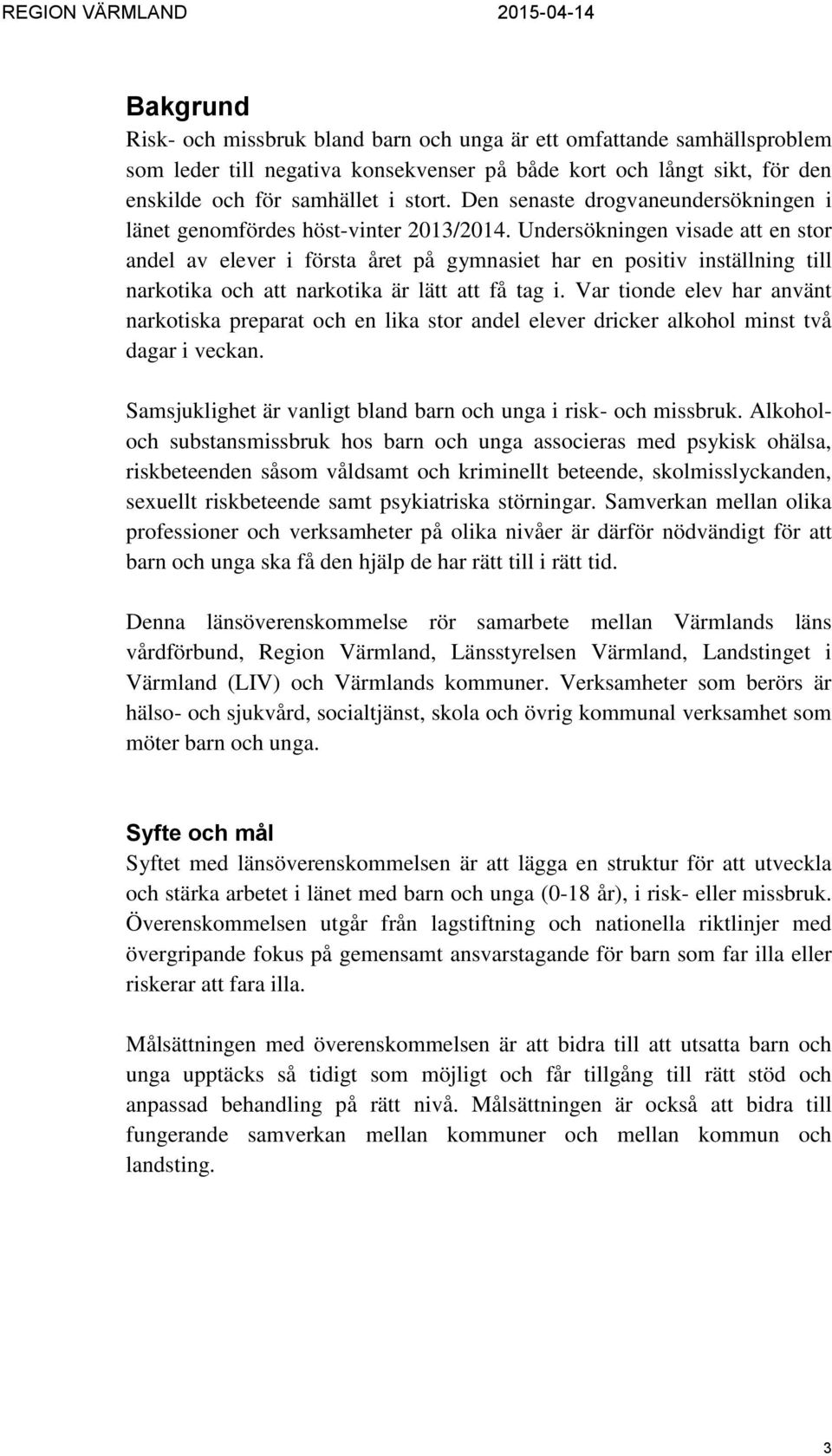 Undersökningen visade att en stor andel av elever i första året på gymnasiet har en positiv inställning till narkotika och att narkotika är lätt att få tag i.