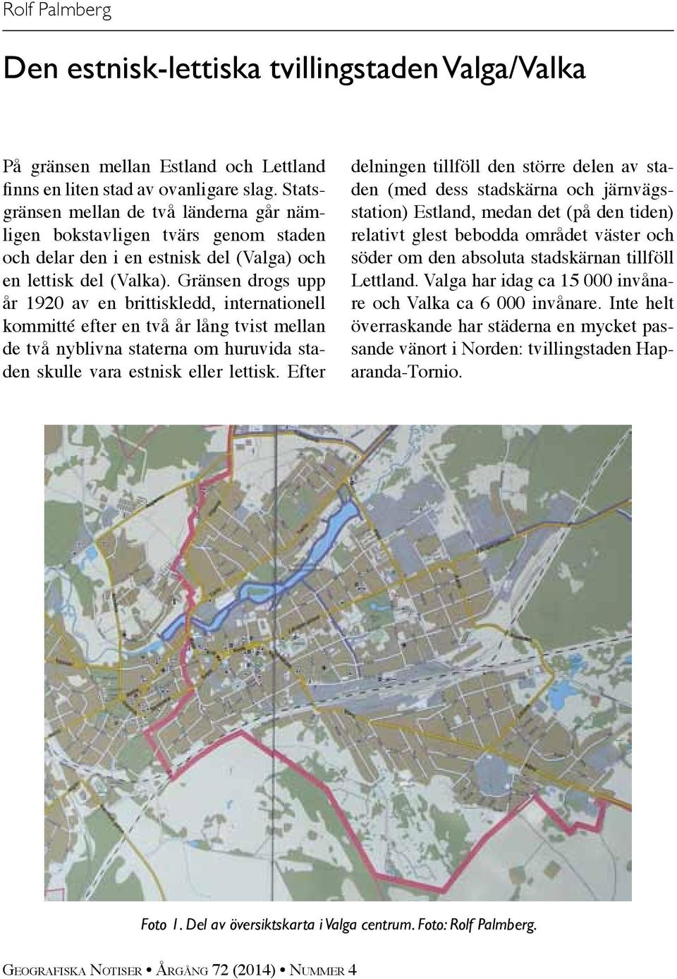 Gränsen drogs upp år 1920 av en brittiskledd, internationell kommitté efter en två år lång tvist mellan de två nyblivna staterna om huruvida staden skulle vara estnisk eller lettisk.