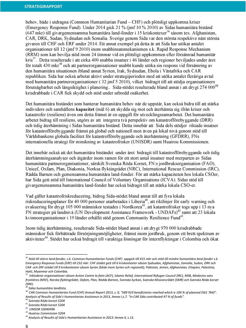 Afghanistan, CAR, DRK, Sudan, Sydsudan och Somalia. Sverige genom Sida var den största respektive näst största givaren till CHF och ERF under 2014.