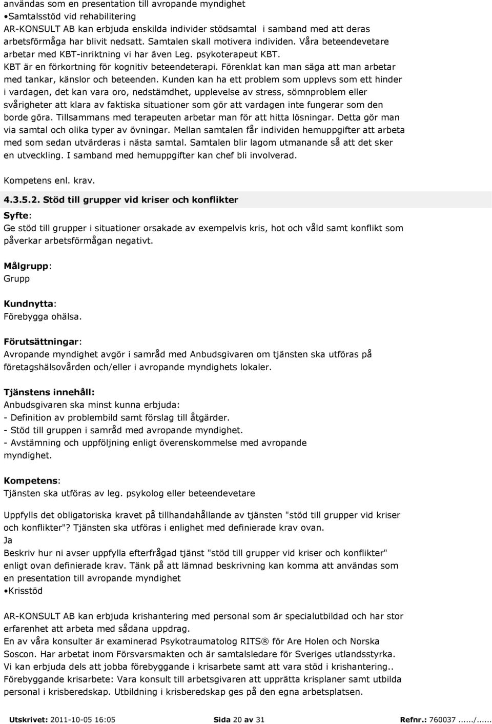 Förenklat kan man säga att man arbetar med tankar, känslor och beteenden.