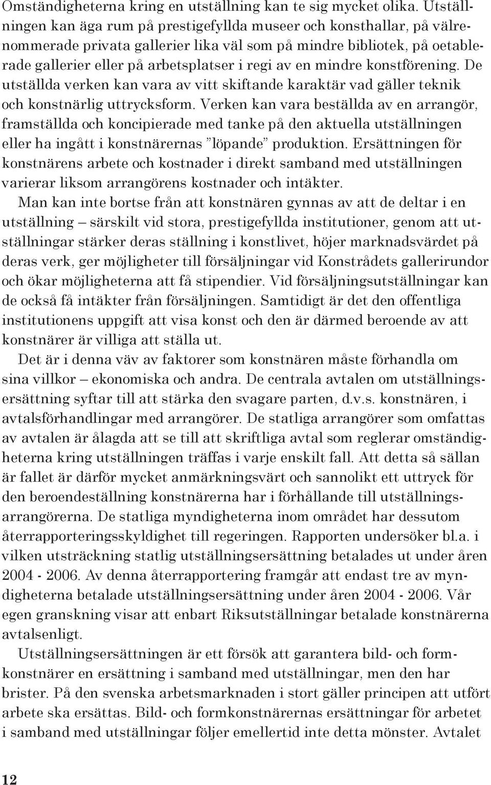 mindre konstförening. De utställda verken kan vara av vitt skiftande karaktär vad gäller teknik och konstnärlig uttrycksform.
