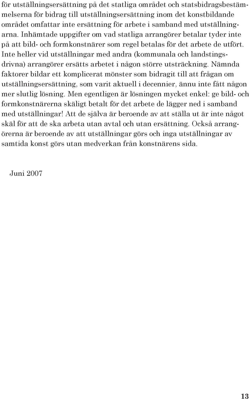 Inte heller vid utställningar med andra (kommunala och landstingsdrivna) arrangörer ersätts arbetet i någon större utsträckning.
