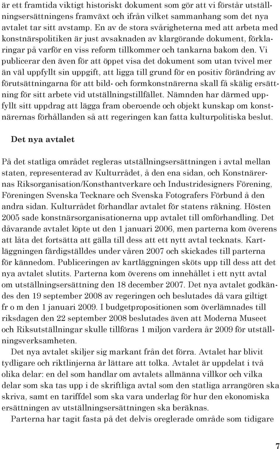 Vi publicerar den även för att öppet visa det dokument som utan tvivel mer än väl uppfyllt sin uppgift, att ligga till grund för en positiv förändring av förutsättningarna för att bild- och