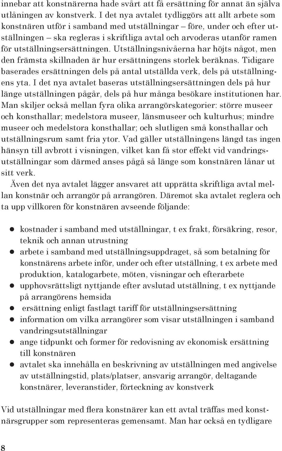 utställningsersättningen. Utställningsnivåerna har höjts något, men den främsta skillnaden är hur ersättningens storlek beräknas.