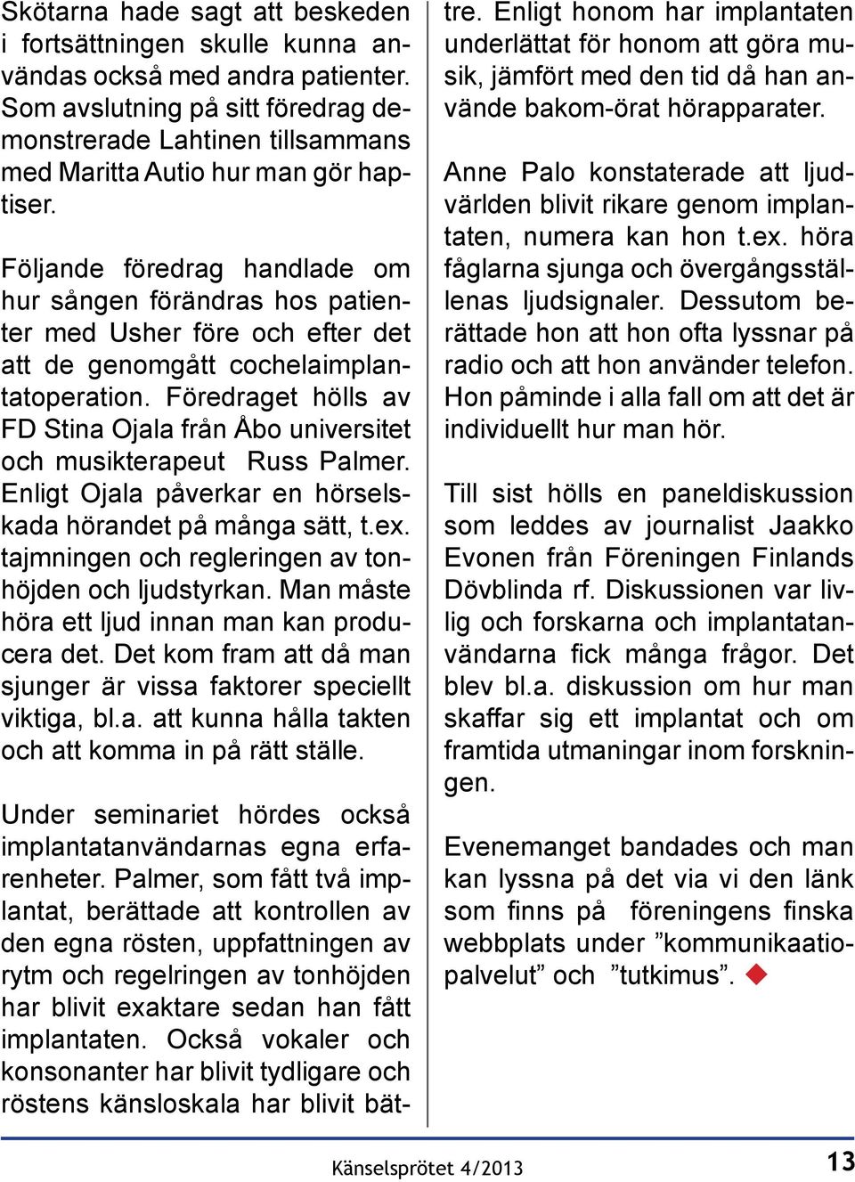 Följande föredrag handlade om hur sången förändras hos patienter med Usher före och efter det att de genomgått cochelaimplantatoperation.