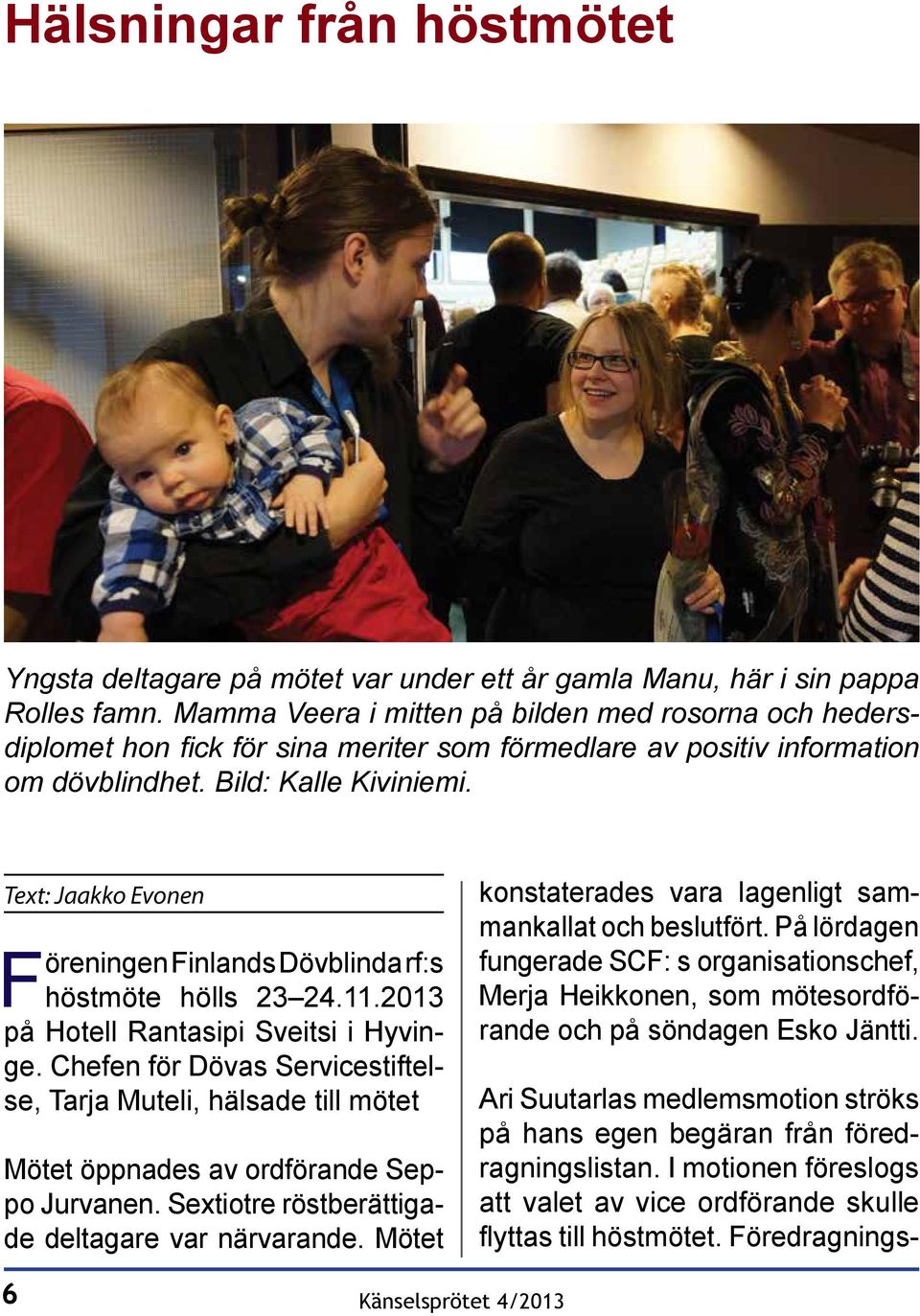 Text: Jaakko Evonen Föreningen Finlands Dövblinda rf:s höstmöte hölls 23 24.11.2013 på Hotell Rantasipi Sveitsi i Hyvinge.