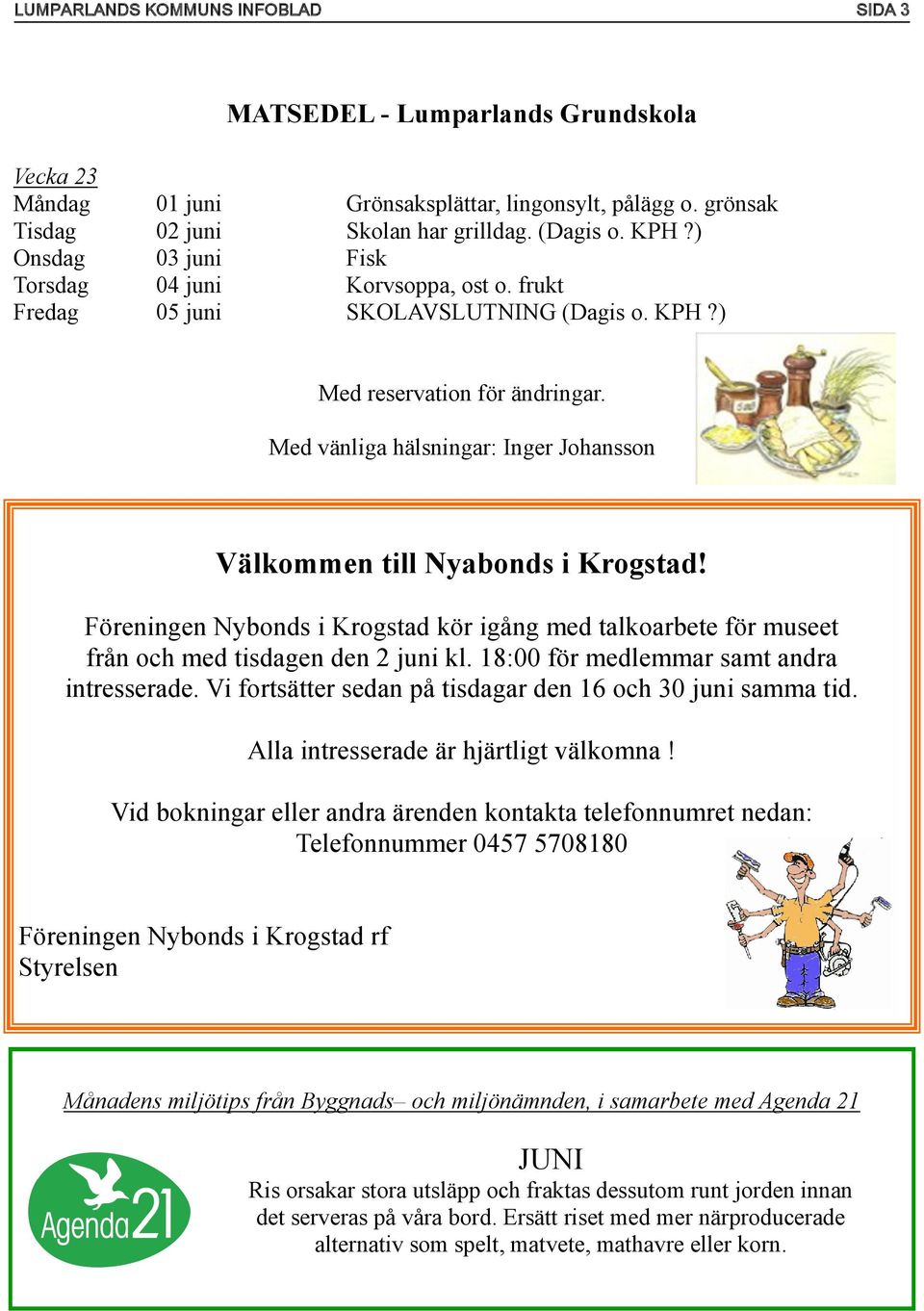 Med vänliga hälsningar: Inger Johansson Välkommen till Nyabonds i Krogstad! Föreningen Nybonds i Krogstad kör igång med talkoarbete för museet från och med tisdagen den 2 juni kl.