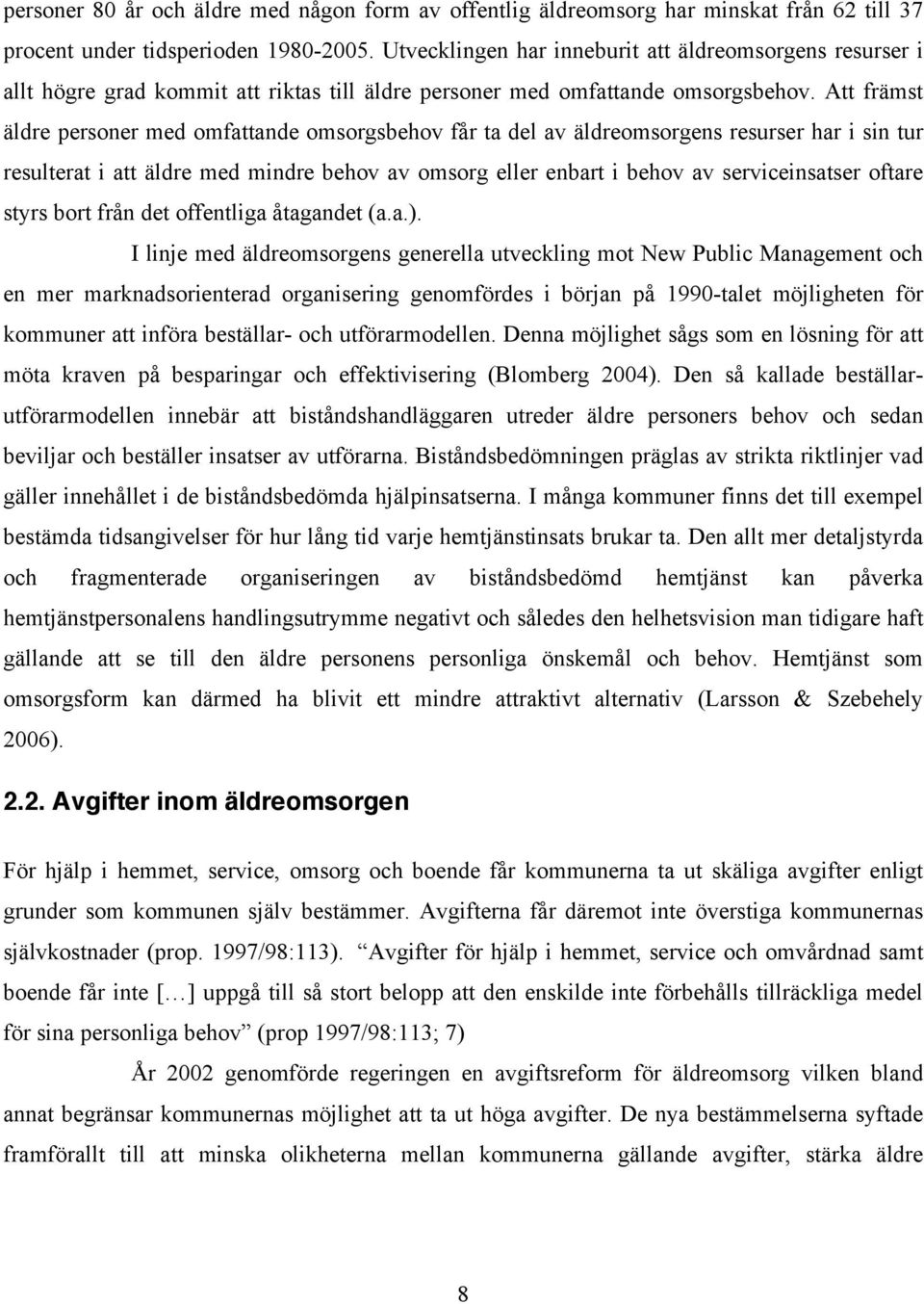 Att främst äldre personer med omfattande omsorgsbehov får ta del av äldreomsorgens resurser har i sin tur resulterat i att äldre med mindre behov av omsorg eller enbart i behov av serviceinsatser