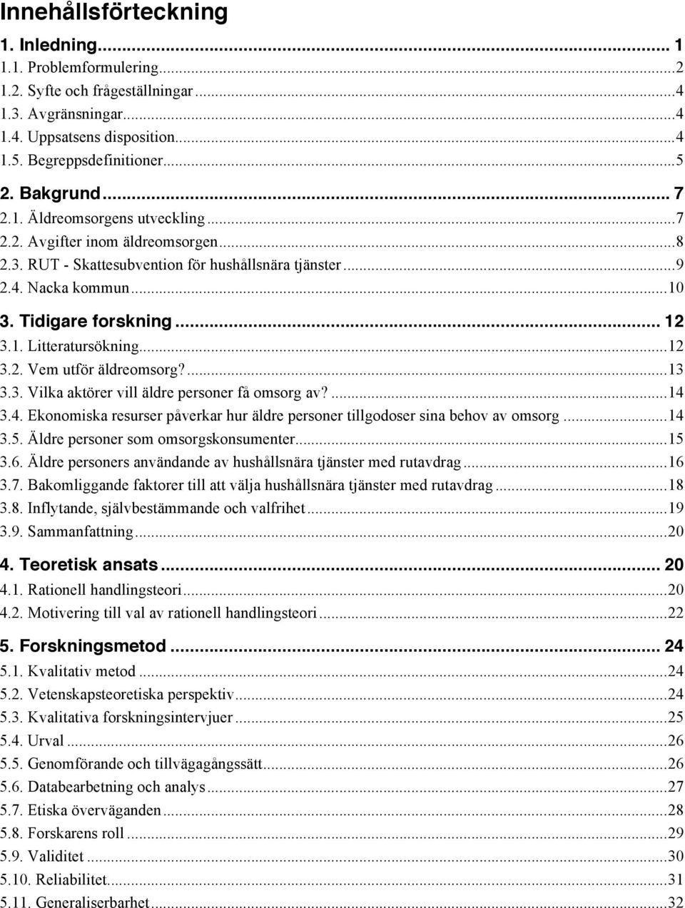 1. Litteratursökning... 12 3.2. Vem utför äldreomsorg?... 13 3.3. Vilka aktörer vill äldre personer få omsorg av?... 14 