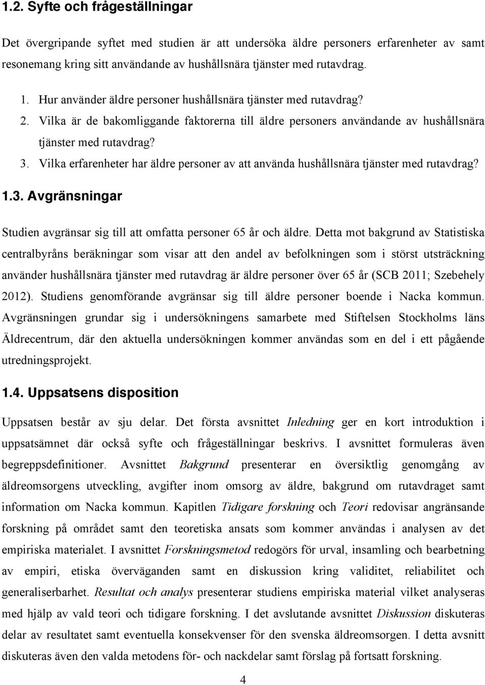 Vilka erfarenheter har äldre personer av att använda hushållsnära tjänster med rutavdrag? 1.3. Avgränsningar Studien avgränsar sig till att omfatta personer 65 år och äldre.