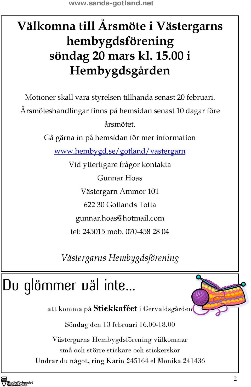 se/gotland/vastergarn Vid ytterligare frågor kontakta Gunnar Hoas Västergarn Ammor 101 622 30 Gotlands Tofta gunnar.hoas@hotmail.com tel: 245015 mob.