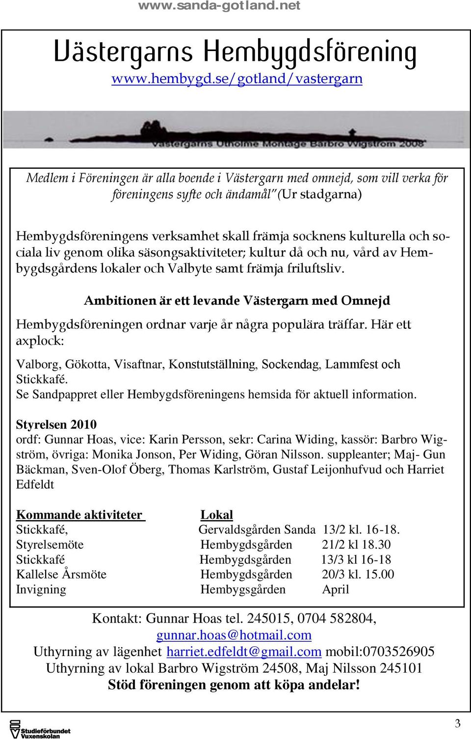 kulturella och sociala liv genom olika säsongsaktiviteter; kultur då och nu, vård av Hembygdsgårdens lokaler och Valbyte samt främja friluftsliv.
