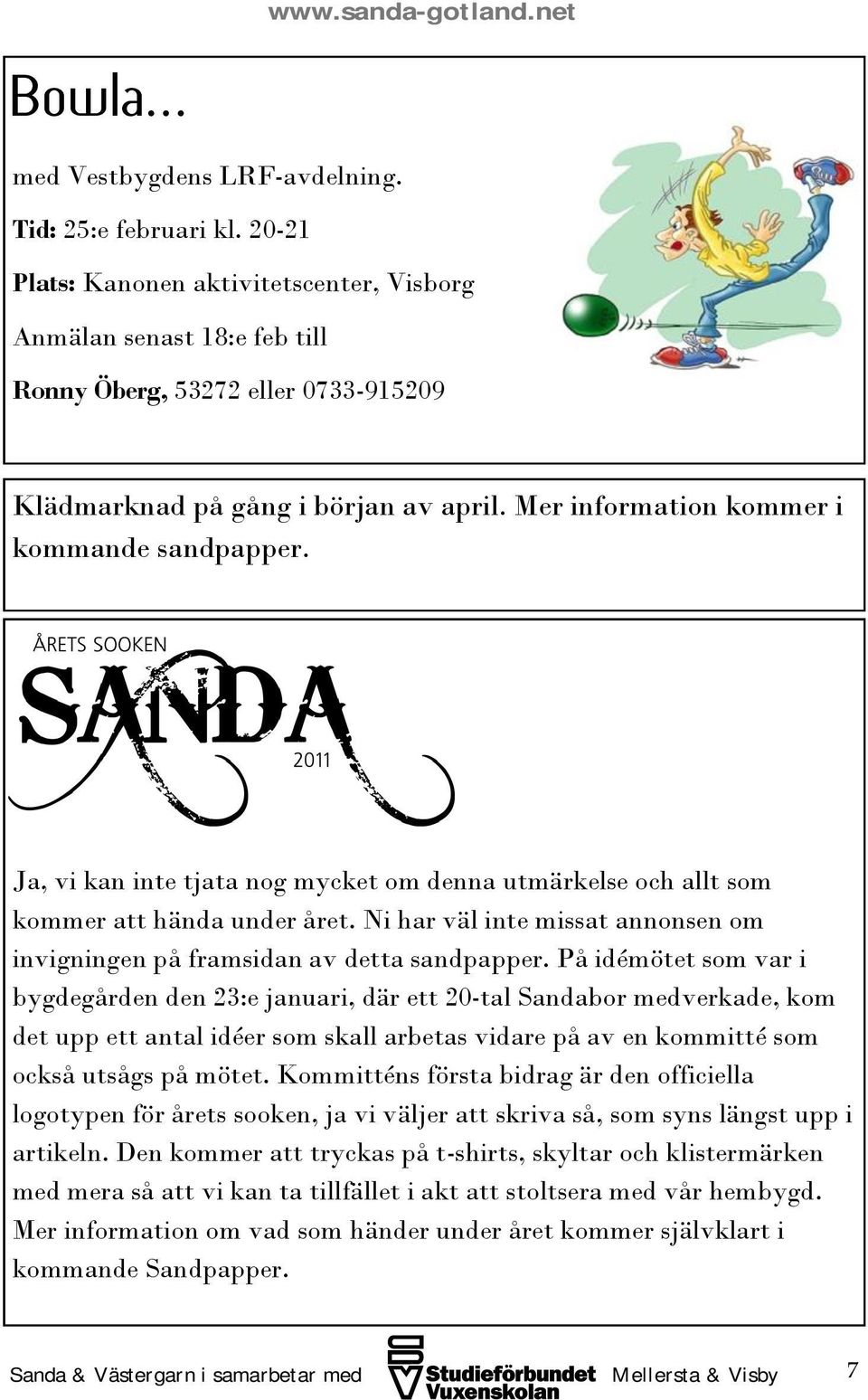 Ja, vi kan inte tjata nog mycket om denna utmärkelse och allt som kommer att hända under året. Ni har väl inte missat annonsen om invigningen på framsidan av detta sandpapper.