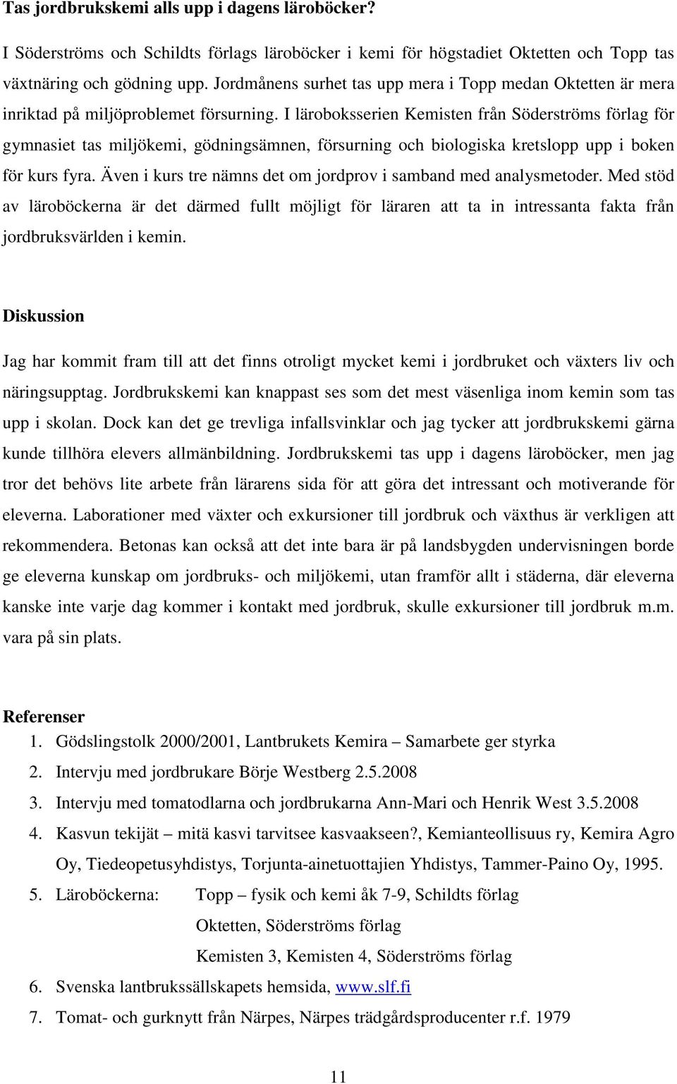 I läroboksserien Kemisten från Söderströms förlag för gymnasiet tas miljökemi, gödningsämnen, försurning och biologiska kretslopp upp i boken för kurs fyra.