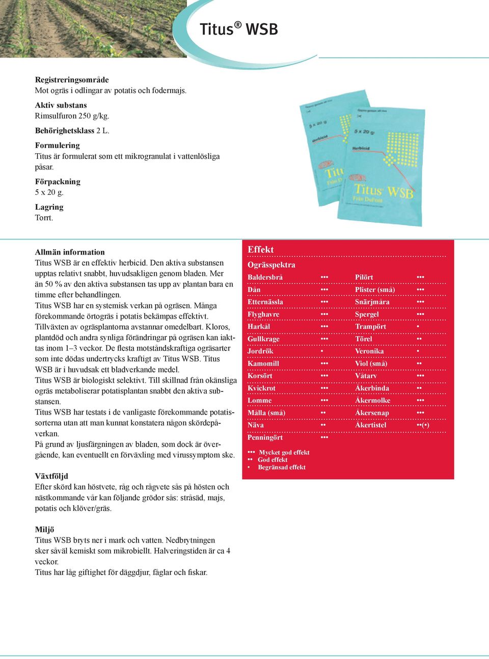 Den aktiva substansen upptas relativt snabbt, huvudsakligen genom bladen. Mer än 50 % av den aktiva substansen tas upp av plantan bara en timme efter behandlingen.